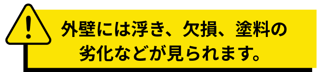 外壁は浮き、欠損、塗料の劣化などが見られます