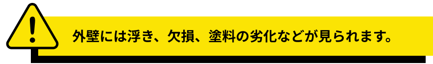 外壁は浮き、欠損、塗料の劣化などが見られます